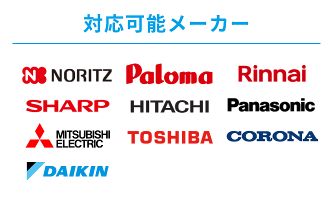 対応可能メーカーはノーリツ、パロマ、リンナイ、シャープ、日立、パナソニック、三菱電機、東芝、コロナ、ダイキンです。